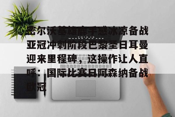  巴黎圣日耳曼比赛直播在线观看 